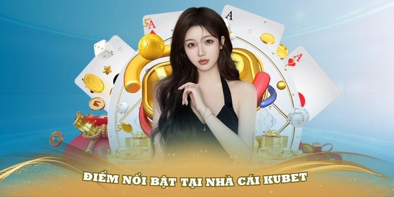 Đánh giá nhiều điểm nổi bật tại nhà cái Kubet